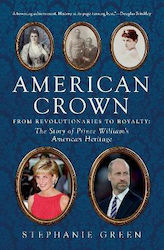 American Crown From Revolutionaries To Royalty The Story Of Prince William's American Heritage Stephanie