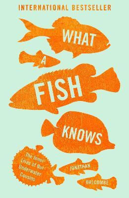 What a Fish Knows , Viața interioară a verișorilor noștri subacvatici