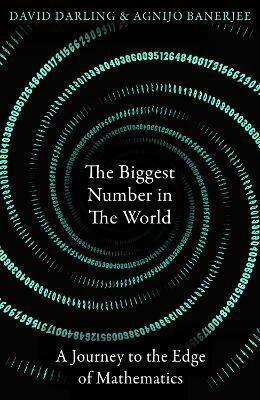 The Biggest Number In The World: A Journey To The Edge Of Mathematics