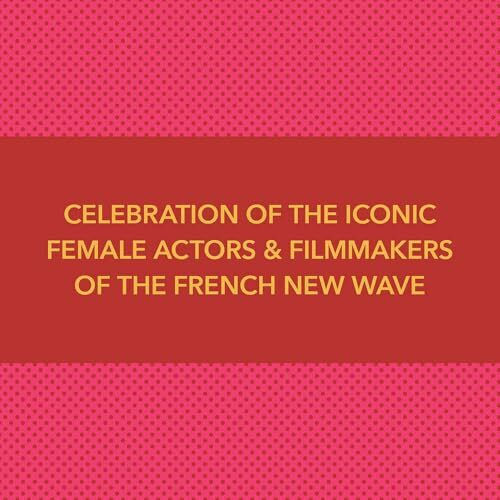 New Women: Modern Women Of The French New Wave And Their Enduring Contribution To Cinema