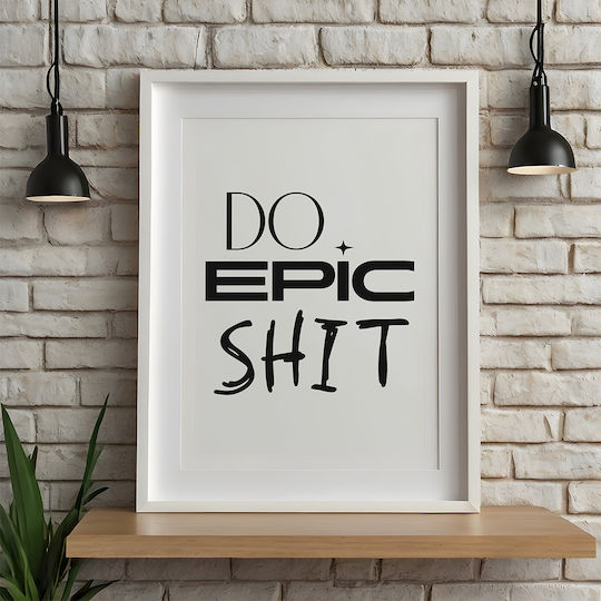 Poster Cu Citat Do Epic Shit Pq169 21cm X 30cm Cadru Alb Pvc
