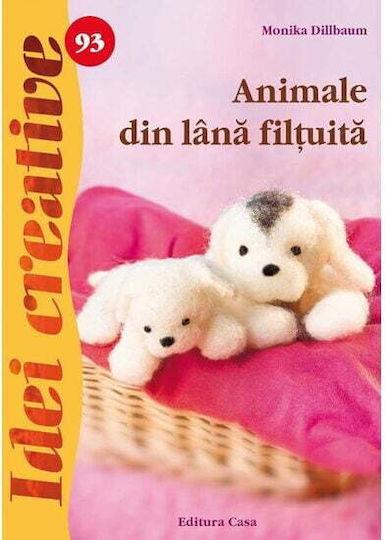 Animale Din Lana Filtuita - Idei Creative - Monika Dillbaum