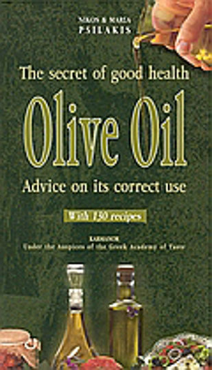 Olive Oil, The Secret of Good Health: Advice on its Correct Use
