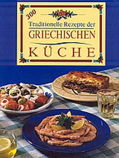 Griechische Küche, 300 traditionelle Rezepte