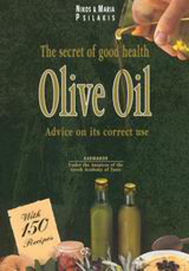 Olive Oil, The Secret of Good Health: Advice on its Correct Use