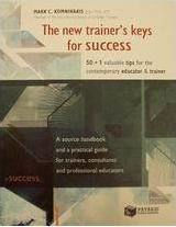 The New Trainer's Keys for Success, 50+1 Valuable Tips for the Contemporary Educator and Trainer: A Source Handbook and a Practical Guide for Trainers, Consultants and Professional Educators