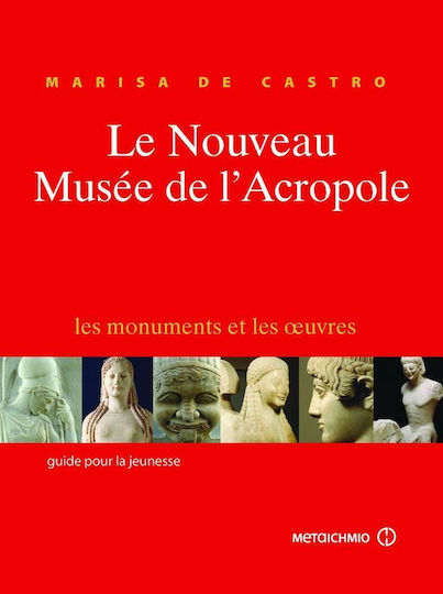 Le nouveau musée de l' Acropole, Les monuments et les oeuvres: Guide pour le jeunesse Le nouveau musée de l' Acropole, Les monuments et les oeuvres: Guide pour le jeunesse