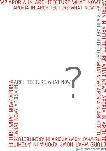 Aporia in Architecture: What Now? Aporia in Architecture: What Now?