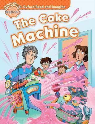 Oxford Read & Imagine Beginner: the Cake Machine