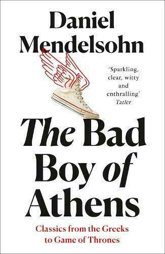 The Bad Boy of Athens: Classics From the Greeks to Game of Thrones