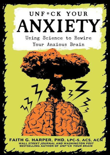 Unfuck Your Anxiety, Using Science to Rewire Your Anxious brain