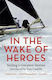 In the Wake of Heroes , Sailing's Greatest Stories Introduced by Tom Cunliffe