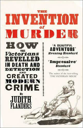 The Invention of Murder , Wie die Viktorianer in Tod und Entdeckung schwelgten und das moderne Verbrechen schufen