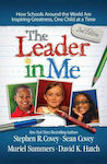 The Leader in Me , How Schools and Parents Around the World are Inspiring Greatness, One Child at a Time