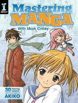 Mastering Manga with Mark Crilley, 30 Zeichnungslektionen vom Schöpfer von Akiko Bd. 30