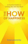 The How Of Happiness, A Practical Guide to Getting The Life You Want