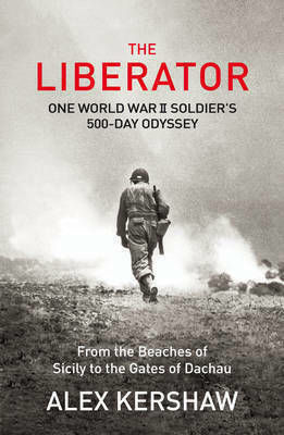 The Liberator, One World War II Soldier's 500-Day Odyssey, From the Beaches of Sicily to the Gates of Dachau The Liberator, One World War II Soldier's 500-Day Odyssey, From the Beaches of Sicily to the Gates of Dachau