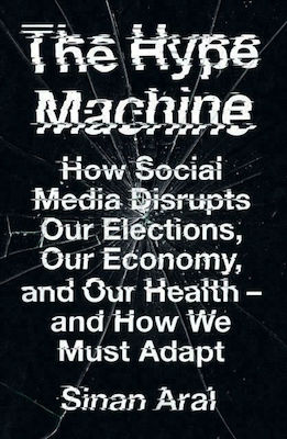 The Hype Machine , Cum ne perturbă social media alegerile, economia și sănătatea - și cum trebuie să ne adaptăm