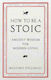 How to be a Stoic, Ancient Wisdom for Modern Li...