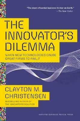 The Innovator's Dilemma, Wenn neue Technologien große Unternehmen zum Scheitern bringen The Innovator's Dilemma, Wenn neue Technologien große Unternehmen zum Scheitern bringen