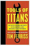 Tools of Titans , The Tactics, Routines, and Habits of Billionaires, Icons, and World-Class Performers