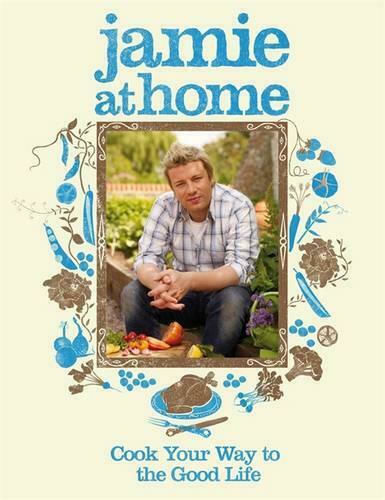 Jamie at Home : Cook Your Way to the Good Life