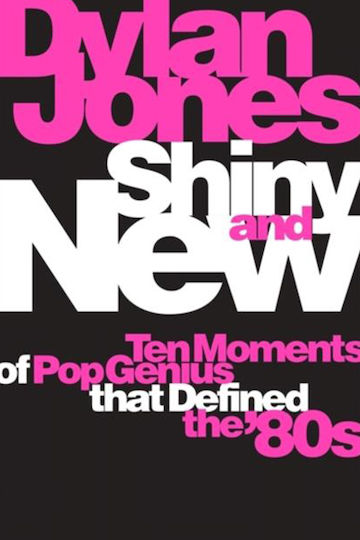 Shiny and New, Ten Moments of Pop Genius that Defined the '80s Shiny and New, Ten Moments of Pop Genius that Defined the '80s