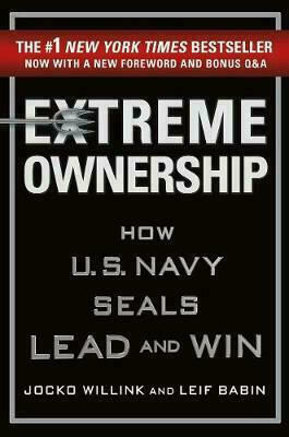 Extreme Ownership, How U.S. Navy Seals Lead and Win