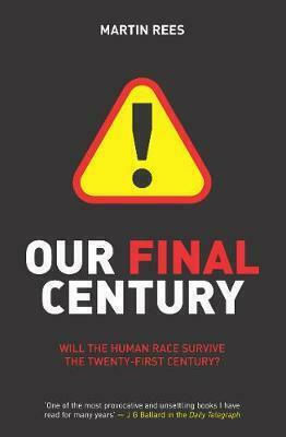 Our Final Century, the Threat to Humanity's Survival