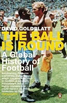 The Ball is Round : A Global History of Football The Ball is Round : A Global History of Football