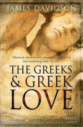 The Greeks And Greek Love, A Radical Reappraisal of Homosexuality In Ancient Greece
