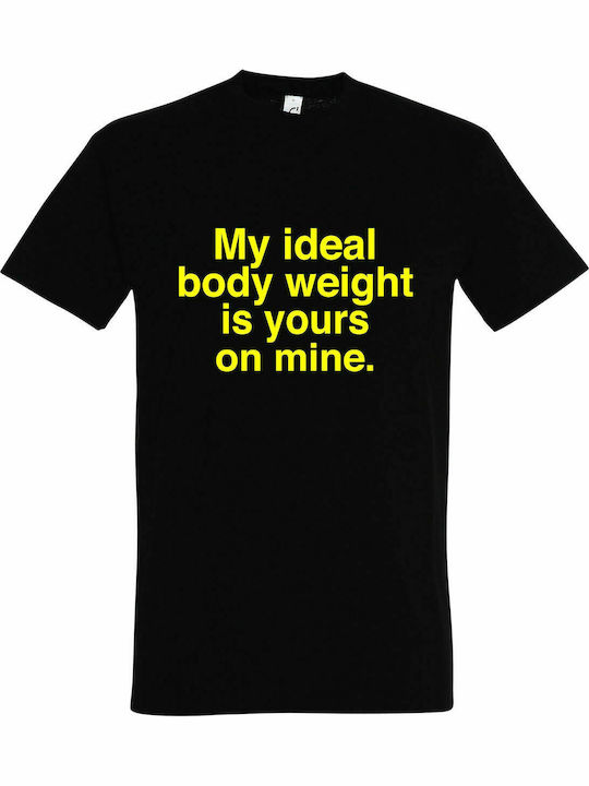 T-shirt Unisexc " My Ideal Body Weight Is Yours On Mine ", Black