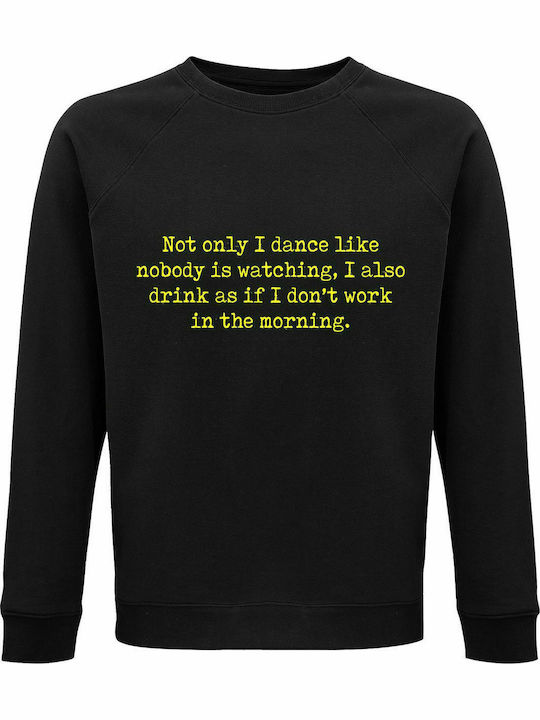 Sweatshirt Unisex, Organic " Dance Like Nobody Is Watching, Drink Like Not Working In The Morning ", Black