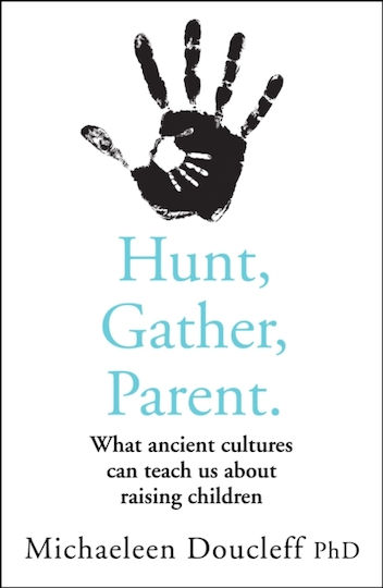 Hunt, Gather, Parent, what Ancient Cultures Can Teach us About Raising Children