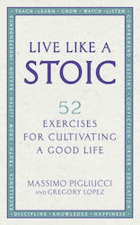 Live Like a Stoic, 52 Exercises for Cultivating a Good Life