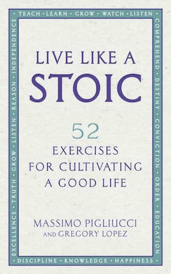Live Like a Stoic, 52 Exercises for Cultivating a Good Life