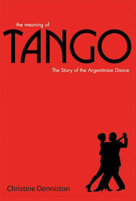 The Meaning Of Tango : The Story of the Argentinian Dance