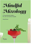 Mindful Mixology : A Comprehensive Guide to Low- and No- Alcohol Drinks with 60 Recipes
