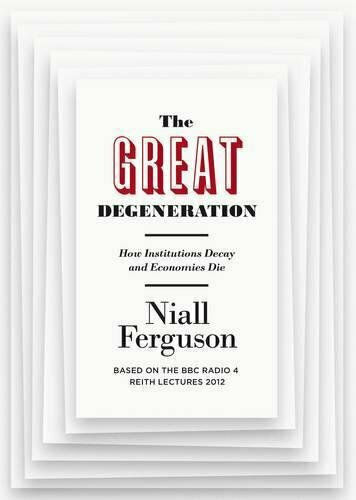 The Great Degeneration : How Institutions Decay and Economies Die