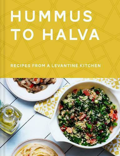 Hummus to Halva, Recipes From A Levantine Kitchen