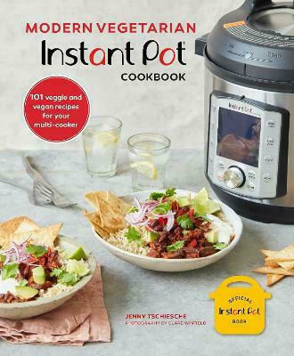 Modern Vegetarian Instant Pot Cookbook, 101 Veggie and Vegan Recipes for Your Multi-Cooker