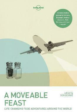 A Moveable Feast, Life-changing food adventures around the world