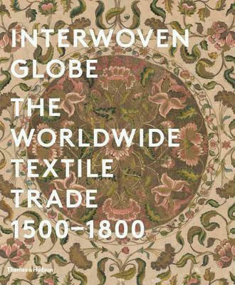 Interwoven Globe, The Worldwide Textile Trade 1500-1800