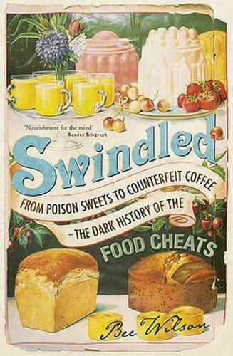 Swindled, From Poison Sweets To Counterfeit Coffee - The Dark History Of The Food Cheats