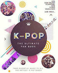 K-Pop - The Ultimate Fan Book, Ghidul tău esențial pentru cele mai tari trupe K-Pop