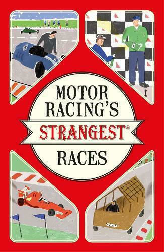 Motor Racing's Strangest Races, Extraordinary but True Stories from Over a Century of Motor Racing