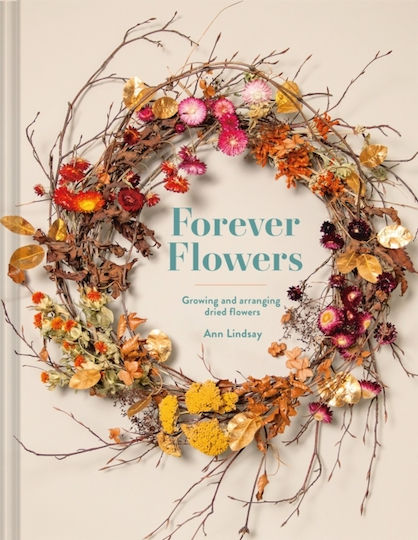 Forever Flowers, Growing and arranging dried flowers Forever Flowers, Growing and arranging dried flowers