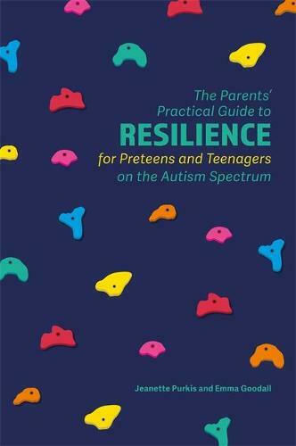The Parents' Practical Guide to Resilience for Preteens and Teenagers on the Autism Spectrum The Parents' Practical Guide to Resilience for Preteens and Teenagers on the Autism Spectrum