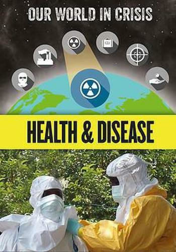 Our World in Crisis, Health and Disease Our World in Crisis, Health and Disease