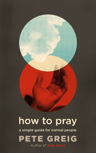 How to Pray, A Simple Guide for Normal People
